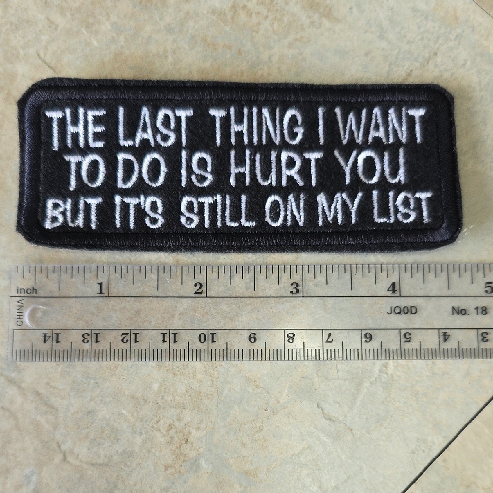 The Last Thing I Want To Do Is Hurt You But Its Still On My List Patch